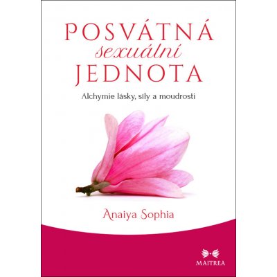 Posvátná sexuální jednota - Alchymie lásky, síly a moudrosti - Sophia Anaiya – Zboží Mobilmania