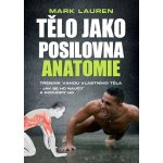 Tělo jako posilovna - Anatomie - Mark Lauren – Hledejceny.cz
