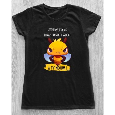 Dámské tričko Jsou dny, kdy mě dokáže nasrat i vzduch. A ty nečum Včelka Černá – Zboží Dáma