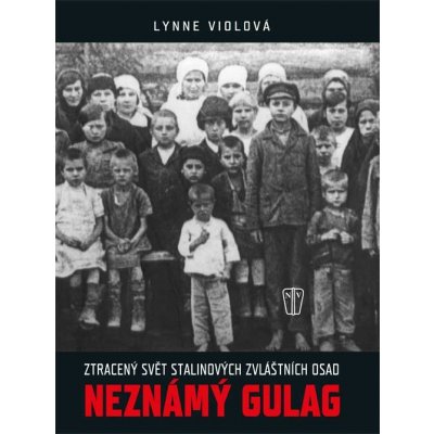 Neznámý gulag - Zašlý svět Stalinových zvláštních osad – Hledejceny.cz