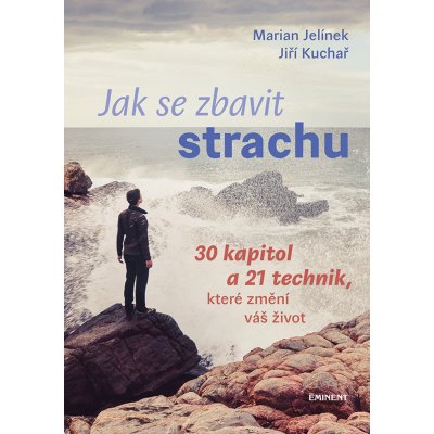Jak se zbavit strachu - 30 kapitol a 21 technik, které změní váš život - Marian Jelínek – Zbozi.Blesk.cz