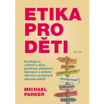 Etika pro děti. Povídejte si s dětmi o etice: poctivost, přátelství, tolerance a dalších 106 věcí, na kterých opravdu záleží - Michael Parker