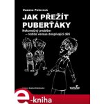 Jak přežít puberťáky. Nekonečný problém - rodiče versus dospívající děti - Zuzana Peterová – Hledejceny.cz