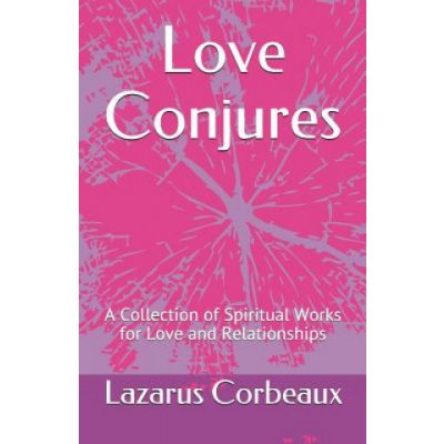 Love Conjures: A Collection of Spiritual Works for Love and Relationships – Hledejceny.cz