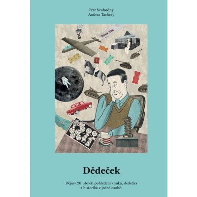 Dědeček - Dějiny 20. století pohledem vnuka, dědečka a historika v jedné osobě - Svobodný Petr