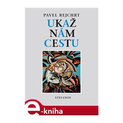 Ukaž nám cestu. Sedmnáct kázání - Pavel Rejchrt – Sleviste.cz
