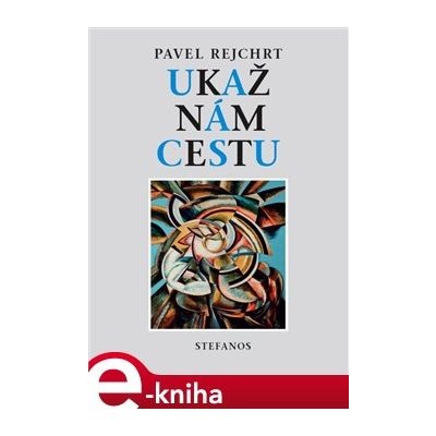 Ukaž nám cestu. Sedmnáct kázání - Pavel Rejchrt