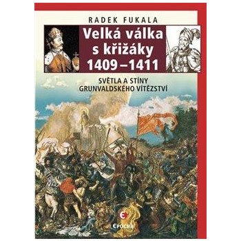 Velká válka s křižáky 1409-1411 - Světla a stíny grunvaldského vítězství - Radek Fukala