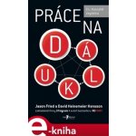 Práce na dálku. Zn.: Kancelář zbytečná - Jason Fried, David Heinemeier Hansson – Zbozi.Blesk.cz