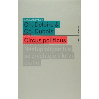 Circus Politicus. Nástup oligarchie se zrychluje s krizí dluhu Christophe Dubois, Christophe Deloire RUBATO – Zboží Mobilmania