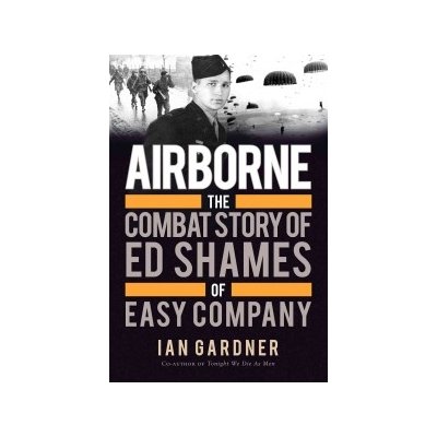 Airborne: The Combat Story of Ed Shames of Easy Company – Hledejceny.cz