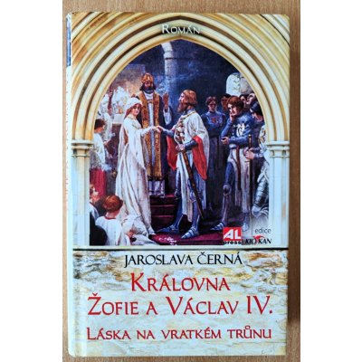 Královna Žofie a Václav IV. - Láska na vratkém trůnu – Hledejceny.cz