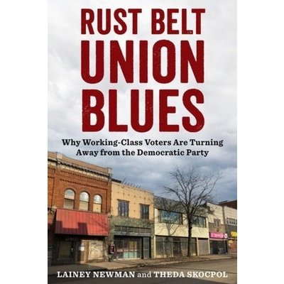Rust Belt Union Blues: Why Working-Class Voters Are Turning Away from the Democratic Party Newman LaineyPevná vazba – Hledejceny.cz