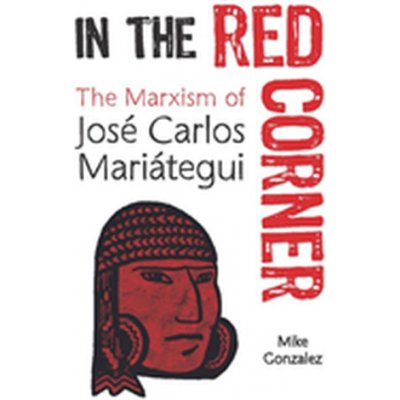 In The Red Corner - The Marxism of Jose Carlos Mariategui Gonzalez MikePaperback softback