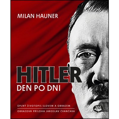Hitler den po dni - Úplný životopis slovem a obrazem - Hauner Milan