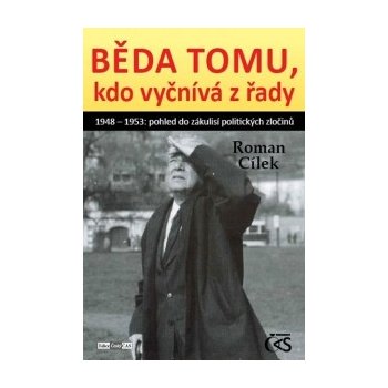 Běda tomu, kdo vyčnívá z řady (1948-1953: pohled do zákulisí politických zločinů) - Cílek Roman