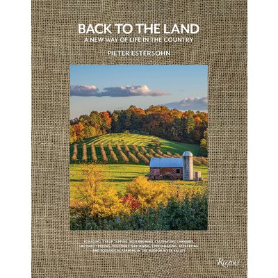 Back to the Land: A New Way of Life in the Country: Foraging, Cheesemaking, Beekeeping, Syrup Tapping, Beer Brewing, Orchard Tending, Vegetable Garden Estersohn PieterPevná vazba – Zboží Mobilmania