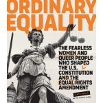 Ordinary Equality: The Fearless Women and Queer People Who Shaped the U.S. Constitution and the Equal Rights Amendment Kelly KatePevná vazba – Hledejceny.cz