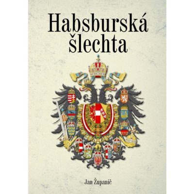 Habsburská šlechta - Jan Županič – Zbozi.Blesk.cz