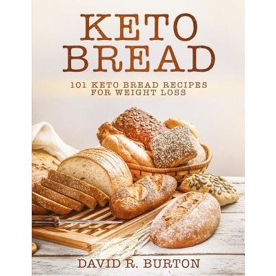 Keto Bread: 101 Easy And Delicious Low Carb Keto Bread Recipes For Weight Loss Burton David R.Paperback – Zbozi.Blesk.cz
