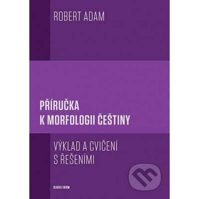 Příručka k morfologii češtiny. výklad a cvičení s řešeními - Robert Adam – Zboží Mobilmania