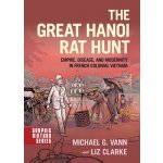 The Great Hanoi Rat Hunt: Empire, Disease, and Modernity in French Colonial Vietnam Vann Michael G.Paperback – Hledejceny.cz