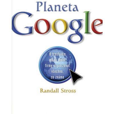 Planeta Google: O troufalém plánu jedné firmy organizovat všechno, co známe - Stross Randall