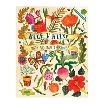 Ruce v hlíně / Kniha pro malé zahradníky - Bradley, Kirsten, Pevná vazba vázaná