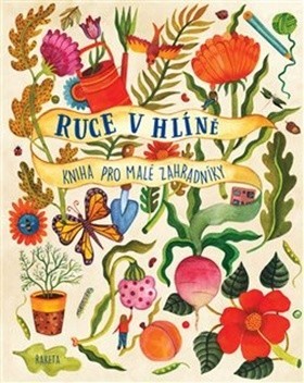Ruce v hlíně / Kniha pro malé zahradníky - Bradley, Kirsten, Pevná vazba vázaná