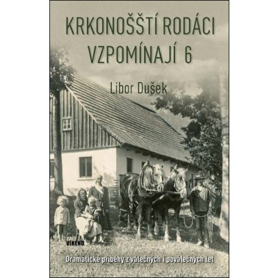 Krkonošští rodáci vzpomínají 6: Dramatické příběhy z válečných i poválečných let – Hledejceny.cz