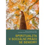 Spiritualita v sociální práci se seniory - Michal Opatrný – Hledejceny.cz