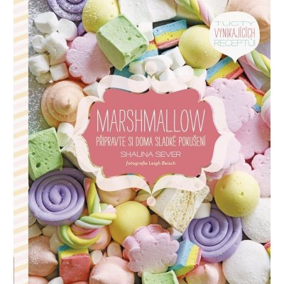 Marshmallow. Připravte si doma sladké pokušení - Shauna Sever – Hledejceny.cz