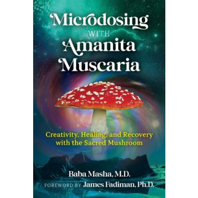 Microdosing with Amanita Muscaria: Creativity, Healing, and Recovery with the Sacred Mushroom – Zboží Dáma