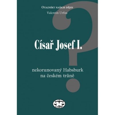 Císař Josef I. nekorunovaný Habsburk na českém trůně Valentin Urfus – Hledejceny.cz