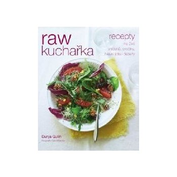 RAW kuchařka Recepty na živé snídaně, svačiny, hlavní jídla i dezerty