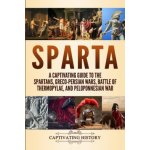 Sparta: A Captivating Guide to the Spartans, Greco-Persian Wars, Battle of Thermopylae, and Peloponnesian War – Hledejceny.cz