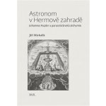 Astronom v Hermově zahradě - Johannes Kepler a paracelsiánská alchymie - Michalík Jiří – Hledejceny.cz