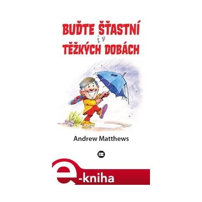 Buďte šťastní i v těžkých dobách - Andrew Matthews – Hledejceny.cz