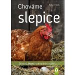 Chováme slepice - šťastný život v zahradním výběhu - Robert Höck – Hledejceny.cz