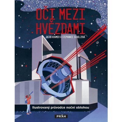 Oči mezi hvězdami - Ilustrovaný průvodce noční oblohou - Jacob Kramer, Stephanie Scholzová – Hledejceny.cz