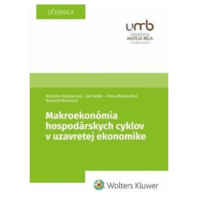 Makroekonómia hospodárskych cyklov v uzavretej ekonomike - Ján Kollár, Barbora Mazúrová, Mariana Považanová, Petra Medveďová – Hledejceny.cz