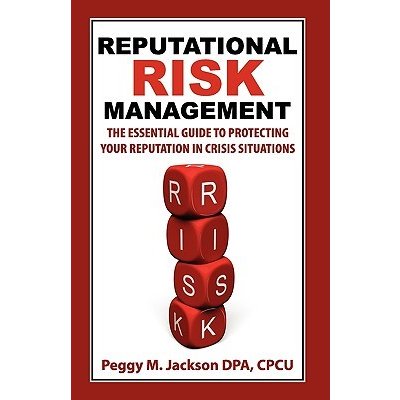 Reputational Risk Management: The Essential Guide to Protecting Your Reputation in Crisis Situations Jackson Dpa Cpcu M. Peggy