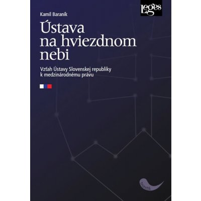 Ústava na hviezdnom nebi - Vzťah Ústavy Slovenskej republiky k medzinárodnému pr - Baraník Kamil, Brožovaná – Zboží Mobilmania