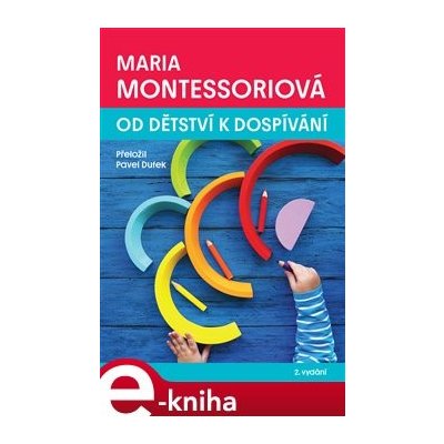 Od dětství k dospívání - Maria Montessori – Hledejceny.cz