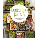 Floristická dílna - Tvoříme z přírodních materiálů - Klaus Wagener – Hledejceny.cz