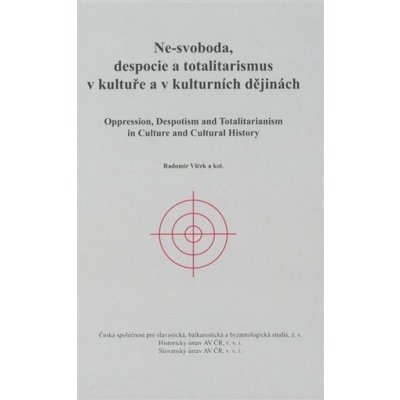 Ne-svoboda, despocie a totalitarismus v kultuře a kulturních dějinách / Oppression, Despotism and Totalitarianism in Culture and Cultural History - Radomír Vlček – Hledejceny.cz