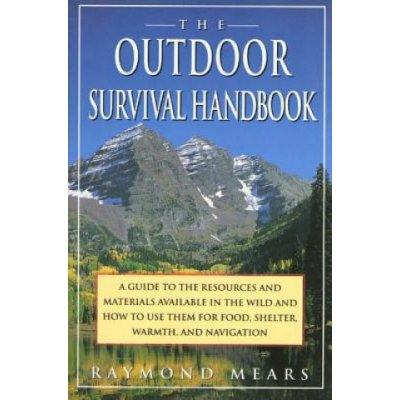 The Outdoor Survival Handbook: A Guide to the Resources & Material Available in the Wild & How to Use Them for Food, Shelter, Warmth, & Navigation Mears RaymondPaperback