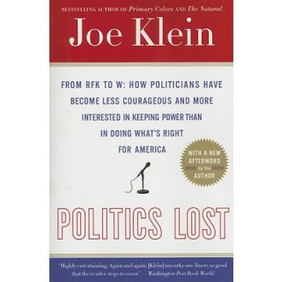 Politics Lost: From RFK to W: How Politicians Have Become Less Courageous and More Interested in Keeping Power Than in Doing Whats R