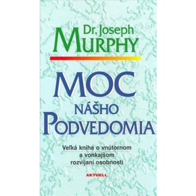 Moc nášho podvedomia -- Veľká kniha o vnútornom a vonkajšom rozvíjaní osobnosti - Joseph Murphy