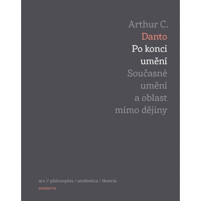 Po konci umění - Současné umění a oblast mimo dějiny - Arthur C. Danto – Zbozi.Blesk.cz